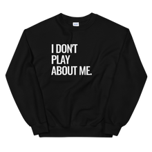 Load image into Gallery viewer, I Don&#39;t Play About Me Sweatshirt