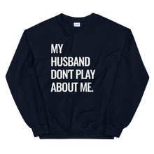 Load image into Gallery viewer, My Husband Don&#39;t Play About Me Sweatshirt