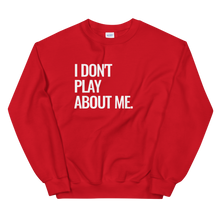 Load image into Gallery viewer, I Don&#39;t Play About Me Sweatshirt